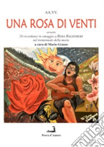 Una rosa di venti ovvero 20 ricordanze di altrettanti scelti autori in omaggio a Rosa Balistreri nel trentennale della sua morte libro