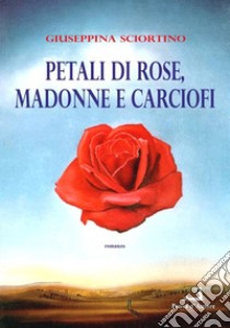 Petali di rose, Madonne e carciofi libro di Sciortino Giuseppina