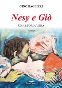 Nesy e Giò. Una storia vera libro di Baglieri Gino