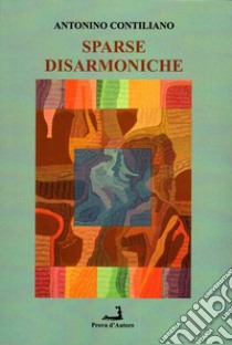 Sparse disarmoniche libro di Contiliano Antonino