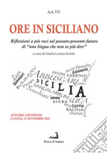 Ore in siciliano. Riflessioni a più voci sul passato-presente-futuro di «una lingua che non so più dire» libro di Sottile G. L. (cur.)