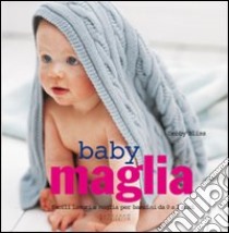 Baby maglia. Facili lavori a maglia per bambini da 0 a 2 anni libro di Bliss Debbie