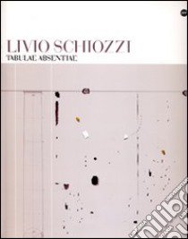 Livio Schiozzi. Tabulae absentiae. Ediz. illustrata libro di Strukelj V. (cur.)