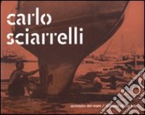 Carlo Sciarrelli. Architetto del mare-Architect of the sea. Ediz. bilingue libro di Danelon G. (cur.)