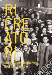 Ricreatori. Un gioco lungo cent'anni. Trieste 1908-2008 libro di De Rosa D. (cur.)