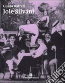 Jole Silvani. La soubrette amata da Angelo Cecchelin, Paolo Poli e Federico Fellini libro di Botteri Guido