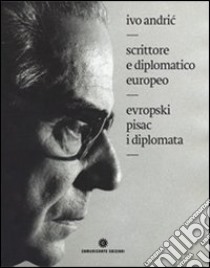 Ivo Andric. Scrittore e diplomatico europeo. Ediz. italiana e serba libro