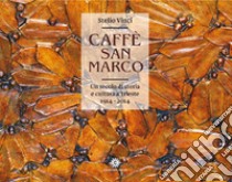 Caffè San Marco. Un secolo di storia e cultura a Trieste (1914-2014). Ediz. illustrata libro di Vinci S. (cur.)