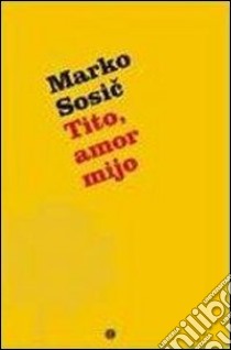Tito, amor mijo libro di Sosic M.
