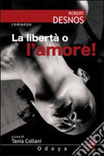 La libertà o l'amore! libro di Desnos Robert