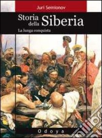 Storia della Siberia. La lunga conquista libro di Semionov Juri