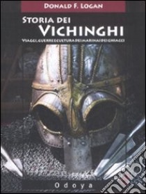 Storia dei vichinghi. Viaggi, guerre e cultura dei marinai dei ghiacci libro di Logan F. Donald