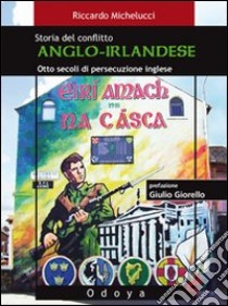 Storia del conflitto anglo-irlandese. Otto secoli di persecuzione inglese libro di Michelucci Riccardo