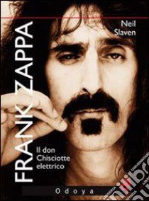 Frank Zappa. Il Don Chisciotte elettrico libro di Slaven Neil