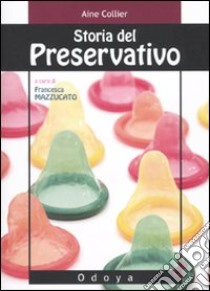 Storia del preservativo libro di Collier Aine; Mazzucato F. (cur.)