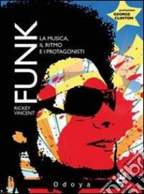 Funk. La musica, il ritmo e i protagonisti libro di Rickey Vincent