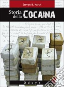 Storia della cocaina. Dai re inca ai cartelli di Cali. 500 anni di traffico libro di Karch Steven B.