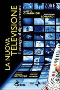 La Nuova televisione. Il passaggio al digitale terrestre libro di Guarnieri Alberto; Lonardi Angiolino