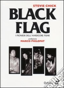 Black flag. I pionieri dell'hardcore punk libro di Chick Stevie