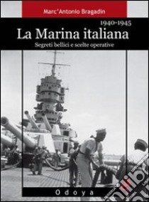 La marina italiana 1940-1945. Segreti bellici e scelte operative. Ediz. illustrata libro di Bragadin Marc'Antonio