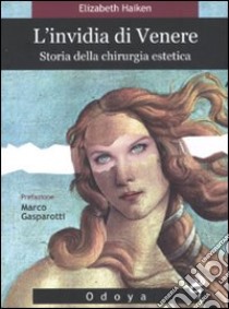 L'invidia di Venere. Storia della chirurgia estetica libro di Haiken Elizabeth