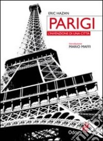 Parigi. L'invenzione di una città. Ediz. illustrata libro di Hazan Eric