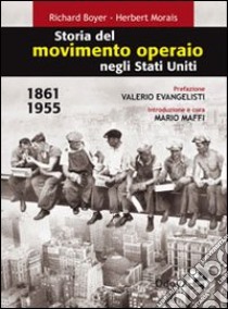 Storia del movimento operaio negli Stati Uniti 1861-1955 libro di Boyer Richard; Morais Herbert; Maffi M. (cur.)