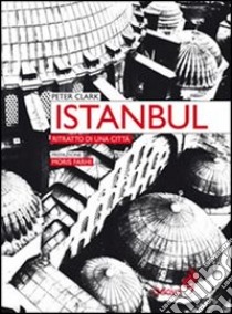 Istanbul. Ritratto di una città libro di Clark Peter