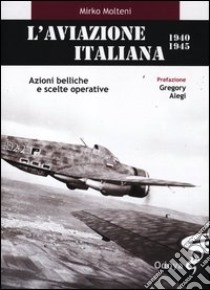 L'aviazione italiana 1940-1945. Azioni belliche e scelte operative libro di Molteni Mirko