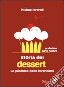 Storia del dessert. La più dolce delle invenzioni libro di Krondl Michael