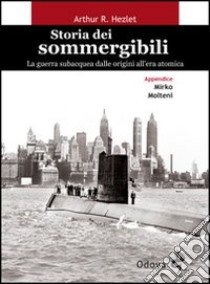 Storia dei sommergibili. La guerra subacquea dalle origini all'era atomica libro di Hezlet Arthur R.