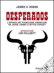 Desperados. L'epopea dei fuorilegge americani da Jesse James a Butch Cassidy libro di Horan James D.