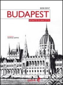 Budapest. Ritratto di una città libro di Dent Bob