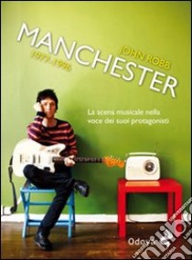 Manchester 1977-1996. La scena musicale nella voce dei suoi protagonisti libro di Robb John