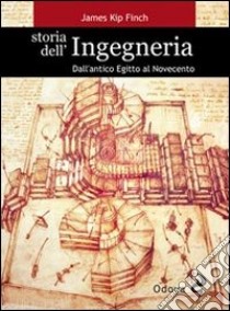 Storia dell'ingegneria. Dall'antico Egitto al Novecento libro di Finch James K.