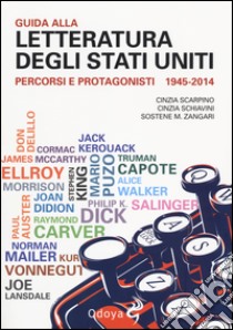 Guida alla letteratura degli Stati Uniti. Percorsi e protagonisti (1945-2014) libro di Scarpino Cinzia; Schiavini Cinzia; Zangari Sostene Massimo