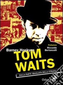 Tom Waits. Dalla parte sbagliata della strada libro di Hoskyns Barney