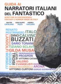 Guida ai narratori italiani del fantastico. Scrittori di fantascienza, fantasy e horror made in Italy libro di Catalano Walter; Pizzo Gian Filippo; Vaccaro Andrea