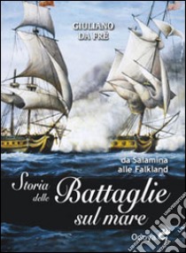 Storia delle battaglie sul mare. Da Salamina alle Falkland libro di Da Frè Giuliano