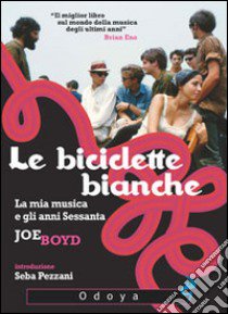 Le biciclette bianche. La mia musica e gli anni Sessanta libro di Boyd Joe