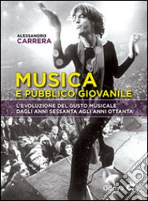 Musica e pubblico giovanile. L'evoluzione del gusto musicale dagli anni Sessanta agli anni Ottanta libro di Carrera Alessandro