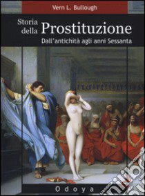 Storia della prostituzione. Dall'antichità agli anni Sessanta libro di Bullough Vern L.