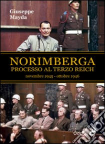 Norimberga. Processo al Terzo Reich (20 novembre 1945- 1 ottobre 1946) libro di Mayda Giuseppe