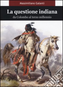 La questione indiana. Da Colombo al terzo millennio libro di Galanti Massimiliano