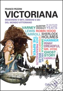 Victoriana. Maschere e miti, demoni e dèi del mondo vittoriano libro di Pezzini Franco