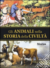 Gli animali nella storia della civiltà libro di Morus