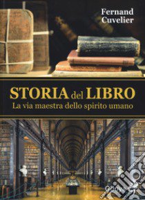 Storia del libro. La via maestra dello spirito umano libro di Cuvelier Fernand