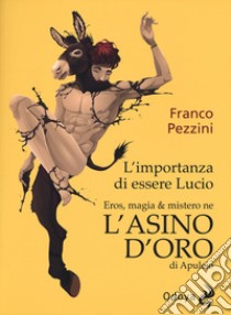 L'importanza di essere Lucio. Eros, magia e mistero ne «L'Asino d'oro» di Apuleio libro di Pezzini Franco