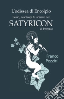 L'odissea di Encolpio. Sesso, licantropi & labirinti nel Satyricon di Petronio libro di Pezzini Franco