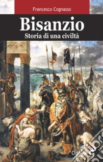 Bisanzio. Storia di una civiltà libro di Cognasso Francesco